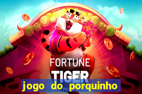 jogo do porquinho para ganhar dinheiro